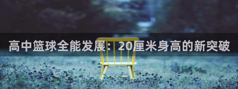 西甲雷速体育最新比分：高中篮球全能发展：20厘米身高的新突破